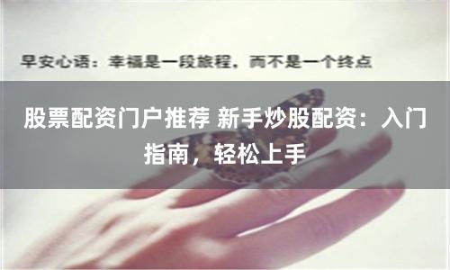 股票配资门户推荐 新手炒股配资：入门指南，轻松上手