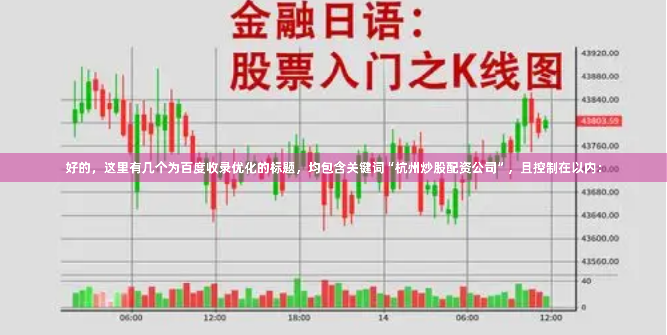 好的，这里有几个为百度收录优化的标题，均包含关键词“杭州炒股配资公司”，且控制在以内：