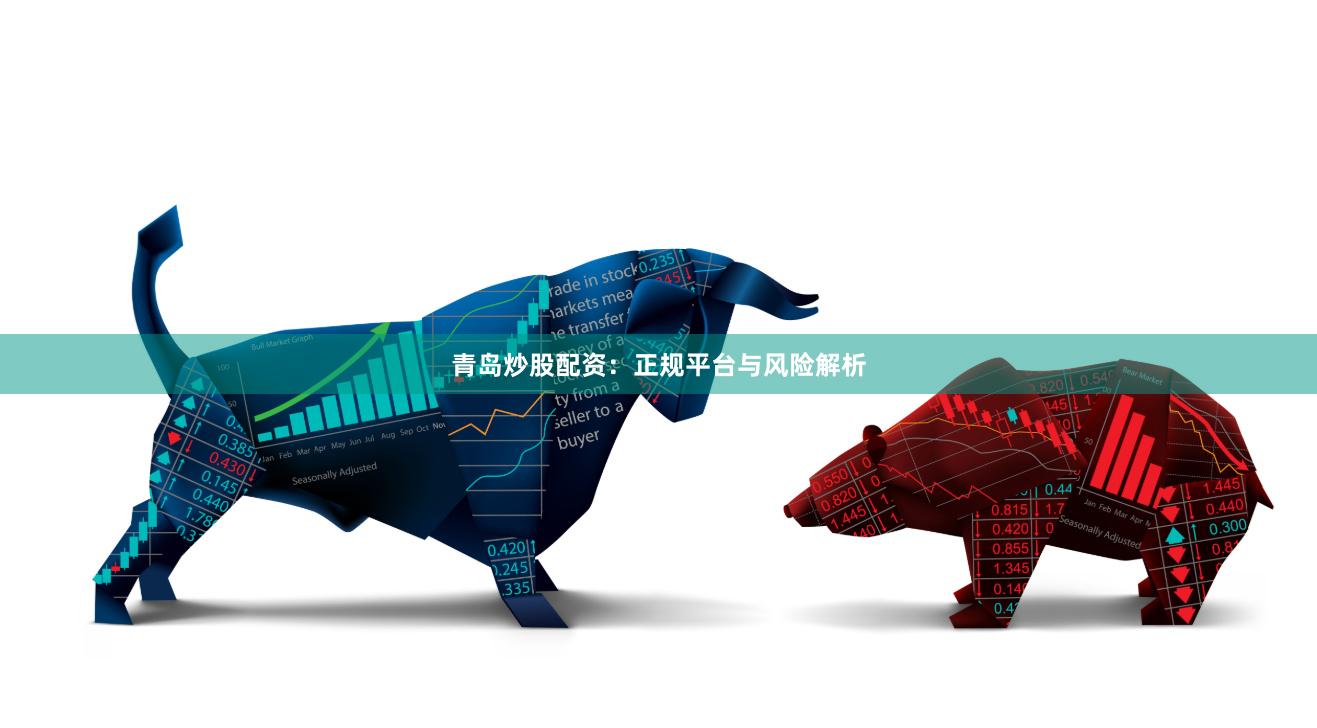 青岛炒股配资：正规平台与风险解析