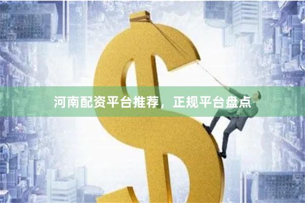 河南配资平台推荐，正规平台盘点
