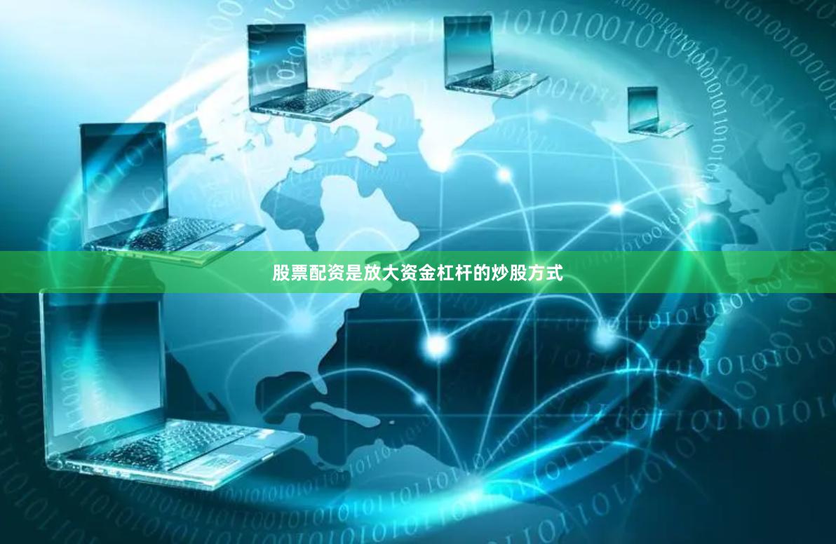股票配资是放大资金杠杆的炒股方式