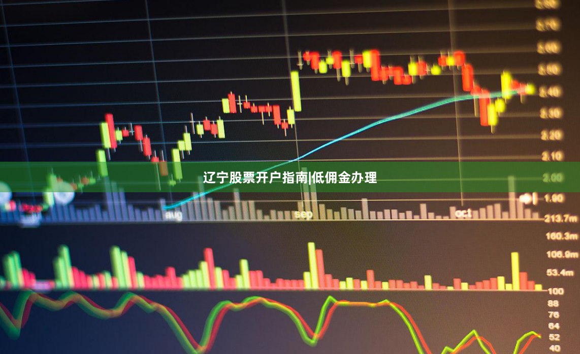 辽宁股票开户指南|低佣金办理